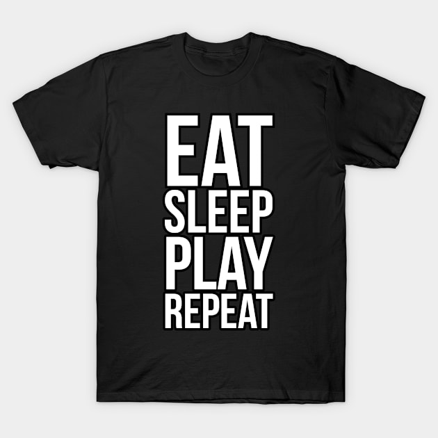 Eat play sleep repeat T-Shirt by teedesign20